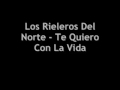 Los Rieleros Del Norte - Te Quiero Con La Vida