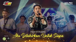 AKU DILAHIRKAN UNTUK SIAPA - IRWAN D'ACADEMY // NSS PRODUCION | LIVE RECORD