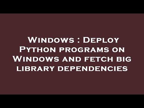 Windows : Deploy Python programs on Windows and fetch big library dependencies