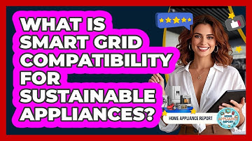 What Is Smart Grid Compatibility For Sustainable Appliances? - Home Appliance Report