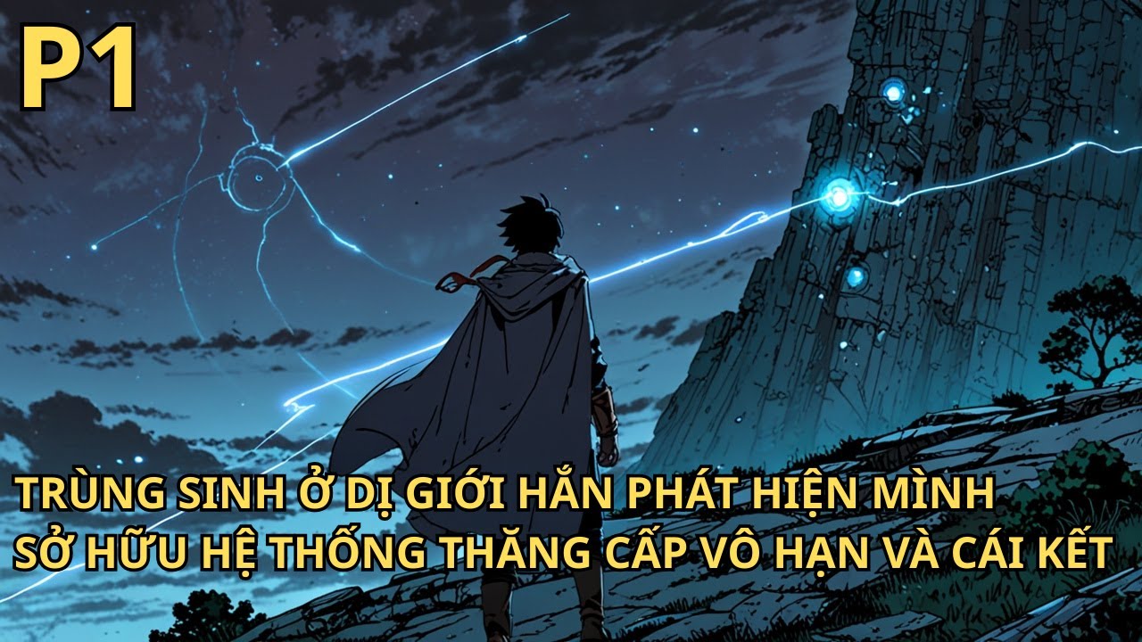 Tập 1 | TRÙNG SINH Ở DỊ GIỚI HẮN PHÁT HIỆN MÌNH SỞ HỮU HỆ THỐNG THĂNG CẤP VÔ HẠN VÀ CÁI KẾT