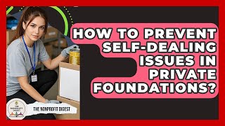 How To Prevent Self-Dealing Issues In Private Foundations? - The Nonprofit Digest