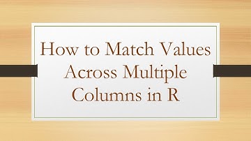 How to Match Values Across Multiple Columns in R