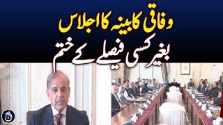 Federal Cabinet meeting ended without any decision - Aaj News