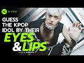 KPOP GAME l GUESS THE KPOP IDOL BY THEIR EYES AND LIPS