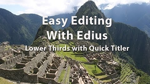 Easy Editing with Edius 6.0- Lesson 27: Creating Lower Thirds with Quick Titler