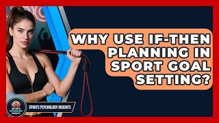 Why Use If-then Planning In Sport Goal Setting? - Sport Psychology Insights