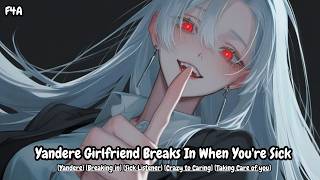 [F4A] Yandere Girlfriend Breaks In When You're Sick [Yandere] [Sick Listener] [Crazy to Caring]