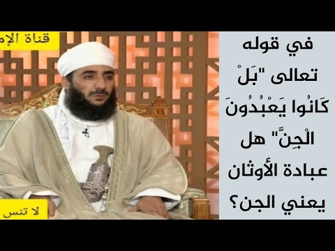 في قوله تعالى بل كانوا يعبدون الجن هل عبادة الأوثان يعني الجن الشيخ كهلان الخروصي