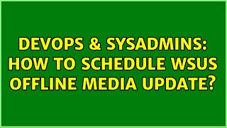 DevOps & SysAdmins: How to schedule WSUS Offline media update