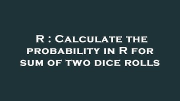 R : Calculate the probability in R for sum of two dice rolls