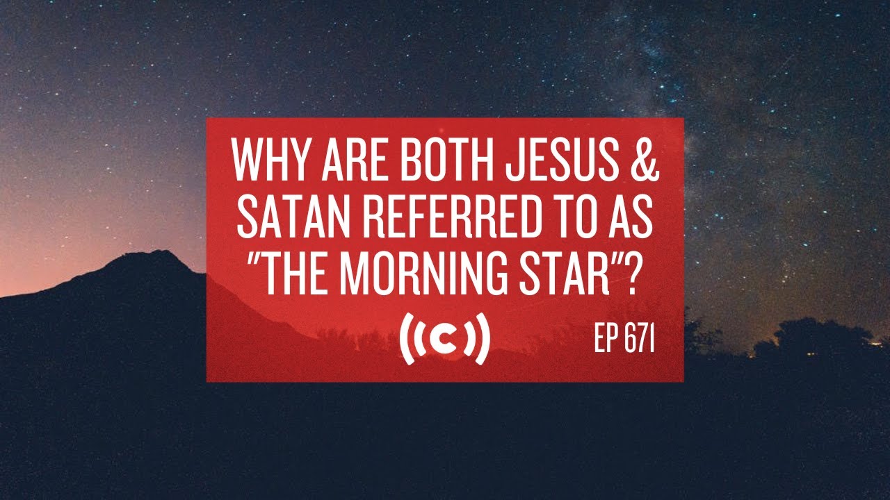 Why Are Both Jesus and Satan Referred to as "the Morning Star"? Core Ep