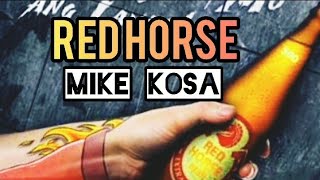 RED HORSE ( lyrics) - Mike Kosa ' ang kailangan ko ay isang redhorse pang patibay ng loob '