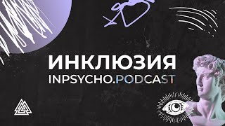 ИНКЛЮЗИЯ / Inpsycho.Podcast / Анна Макарчук, Ярослава Важова, Ульяна Васильченко / Выпуск №1