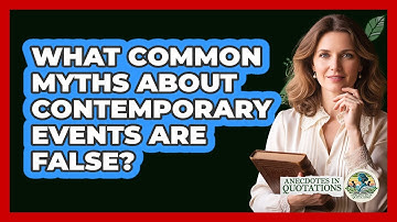 What Common Myths About Contemporary Events Are False? - Anecdotes in Quotation
