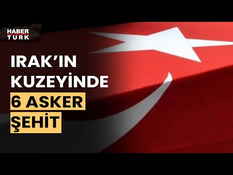 Irak'ın kuzeyinde 6 askerimiz şehit oldu