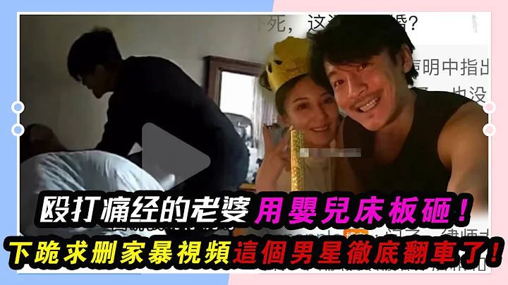 毆打痛經的老婆、用嬰兒床板砸、下跪求刪家暴視頻，這個男星徹底翻車了！#王東#家暴# - 天天要聞