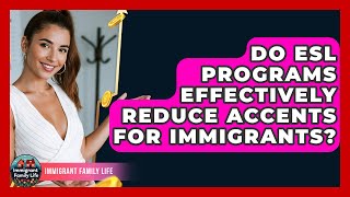 Do ESL Programs Effectively Reduce Accents For Immigrants? - Immigrant Family Life