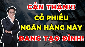 Cẩn thận!!! Cổ phiếu ngân hàng này đang tạo đỉnh!