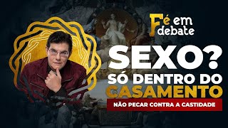 SEXO? SÓ DENTRO DO CASAMENTO... | PARTE 2 | NÃO PECAR CONTRA A CASTIDADE.