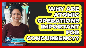 Why Are Atomic Operations Important For Concurrency?