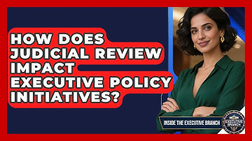 How Does Judicial Review Impact Executive Policy Initiatives? - Inside the Executive Branch
