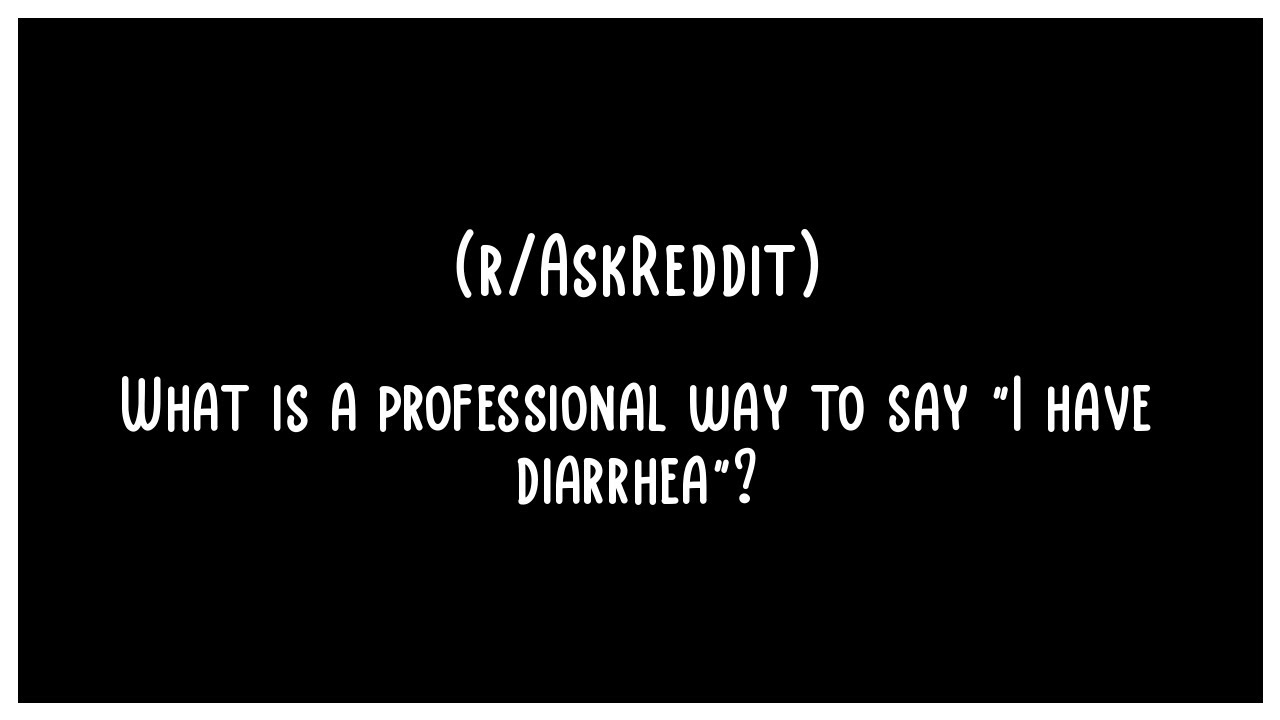What is a professional way to say "I have diarrhea"? (r/AskReddit