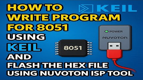 How to write program for 8051 using keil and Flash the hex file using nuvoton ISP tool