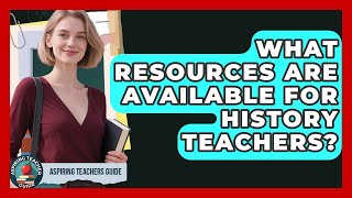 What Resources Are Available For History Teachers? - Aspiring Teacher Guide