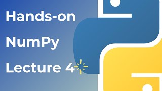 NumPy Lecture 4 | Practical Hands-On