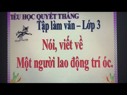 [Tiếng Việt - Lớp 3] Tập làm văn: Nói, viết về một người lao động trí óc - Tuần 22