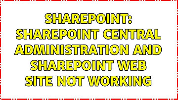 Sharepoint: SharePoint Central Administration and SharePoint Web site not working