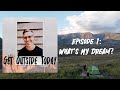 #1 what's my dream? | Get Outside Today