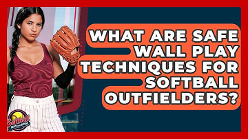 What Are Safe Wall Play Techniques For Softball Outfielders? - Softball Basics and Beyond