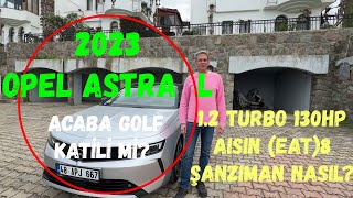 OPEL ASTRA L (1.2 130Hp 8AT) VW GOLF KATİLİ Mİ?