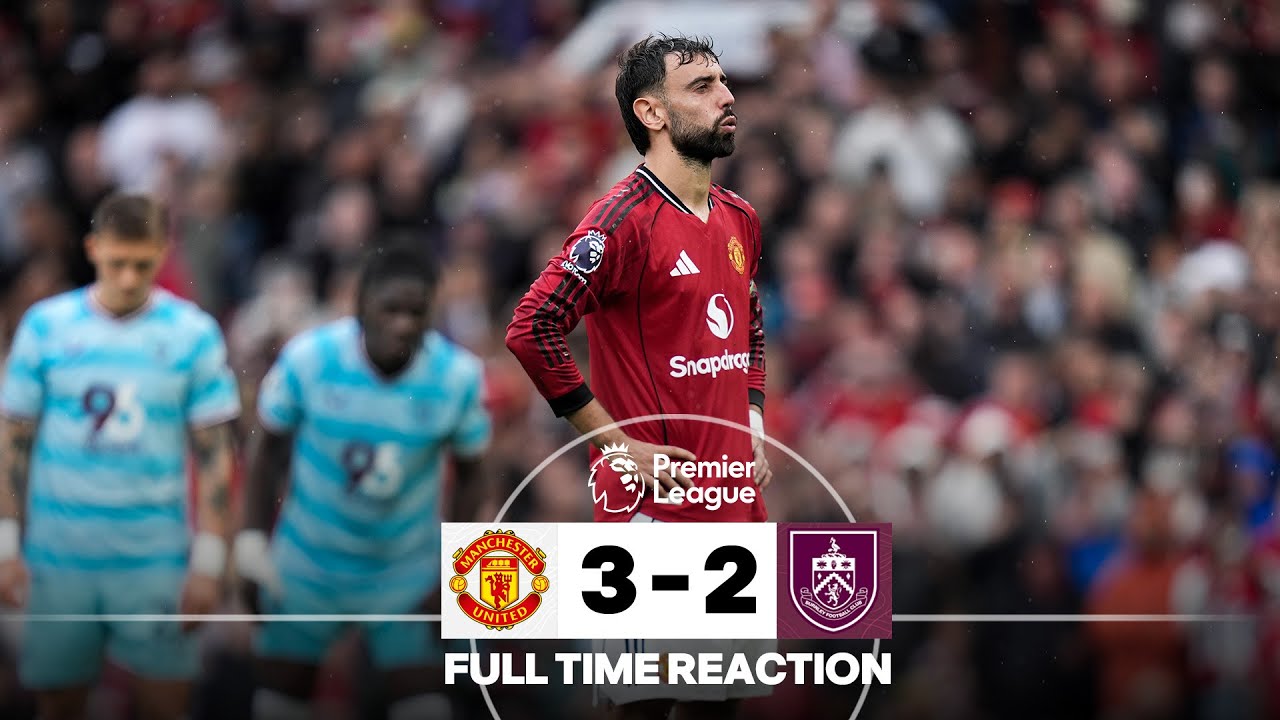 Man Utd Defeat Burnley In 5 Goal Thriller | FULL TIME REACTION | Manchester United 3-2 Burnley