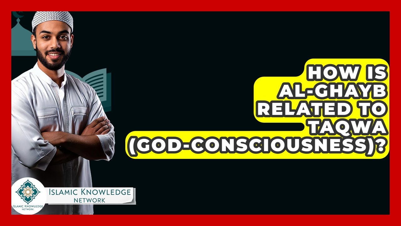How Is Al-Ghayb Related To Taqwa (God-consciousness)? - Islamic Knowledge Network