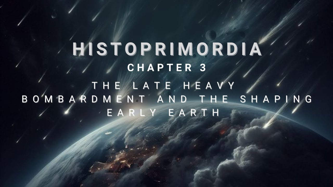 Chapter-03 late Heavy Bombardment | Cosmic Evolution Arc | Documentary – HistoPrimordia