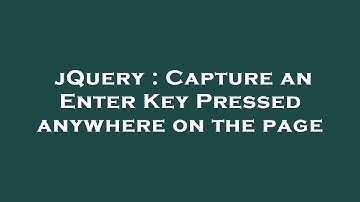 jQuery : Capture an Enter Key Pressed anywhere on the page