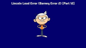 Lincoln Loud Error (Barney Error 2) [Part 12]