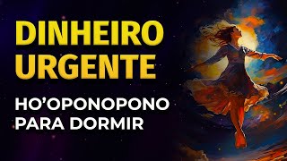 DINHEIRO URGENTE | HO'OPONOPONO DA RIQUEZA PARA OUVIR DORMINDO