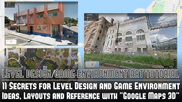 11 Secrets for Level Design & Game Environment Ideas, Layouts, Reference w/"Google Maps 3D" Tutorial