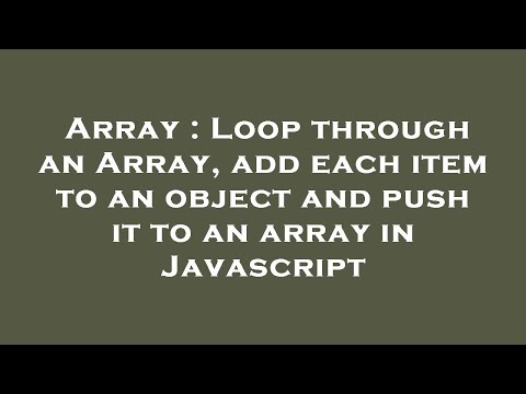 Array : Loop through an Array, add each item to an object and push it to an array in Javascript