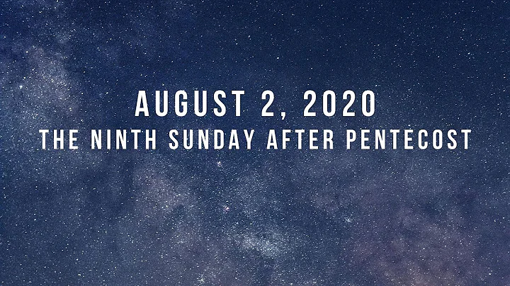 Ninth Sunday after Pentecost, August 2, 2020.