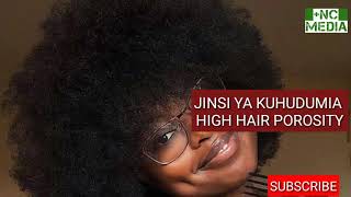 JINSI YA KUHUDUMIA HIGH HAIR POROSITY.