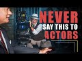 Never Say This To Actors