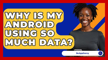 Why Is My Android Using So Much Data? - Be App Savvy