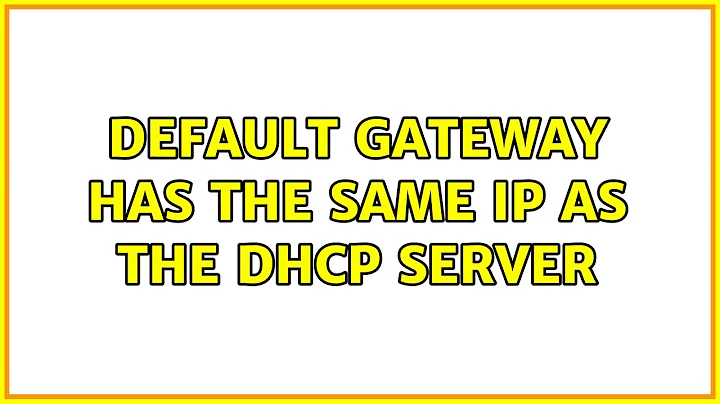 Default gateway has the same IP as the DHCP Server