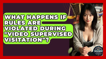 What Happens If Rules Are Violated During "Video Supervised Visitation"? - Get Divorce Answers