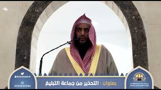 خطبة الجمعة بعنوان: التحذير من جماعة التبليغ للشيخ د: فالح بن مفلح العمور بجامع التوحيد